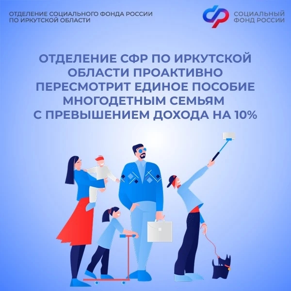 Отделение СФР по Иркутской области проактивно пересмотрит право на единое пособие многодетным семьям с превышением дохода на 10%. 